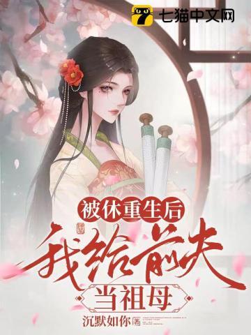被休重生后,我给前夫当祖母 被休重生后,我给前夫当祖母