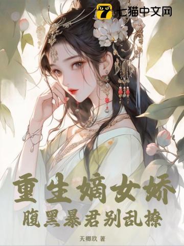 重生嫡女娇,腹黑暴君别乱撩 重生嫡女娇,腹黑暴君别乱撩