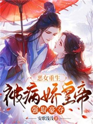恶女重生,被病娇皇帝强取豪夺 恶女重生,被病娇皇帝强取豪夺