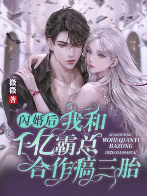 闪婚后,我和千亿霸总合作搞三胎 闪婚后,我和千亿霸总合作搞三胎