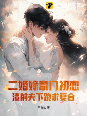 二婚嫁豪门初恋,渣前夫下跪求复合 二婚嫁豪门初恋,渣前夫下跪求复合