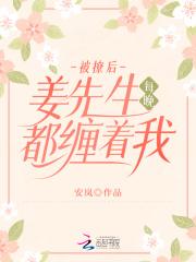 被撩后,姜先生每晚都缠着我 被撩后,姜先生每晚都缠着我