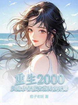 重生2000:从追求青涩校花同桌开始 重生2000:从追求青涩校花同桌开始