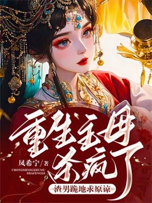 重生主母杀疯了,渣男跪地求原谅 重生主母杀疯了,渣男跪地求原谅