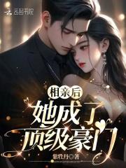 相亲后,她成了顶级豪门 相亲后,她成了顶级豪门