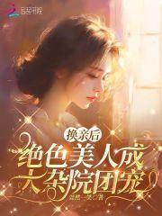 换亲后,绝色美人成大杂院团宠 换亲后,绝色美人成大杂院团宠