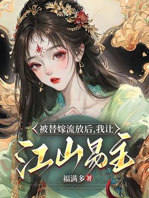 被替嫁流放后,我让江山易主 被替嫁流放后,我让江山易主