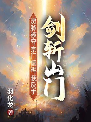 灵脉被夺,宗门偏袒,我反手剑斩山门 灵脉被夺,宗门偏袒,我反手剑斩山门