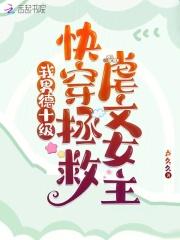 我男德十级,快穿拯救虐文女主 我男德十级,快穿拯救虐文女主