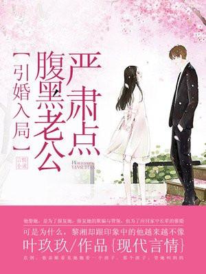 引婚入局,腹黑老公严肃点 引婚入局,腹黑老公严肃点
