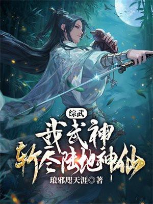 综武:我武神,斩尽陆地神仙 综武:我武神,斩尽陆地神仙