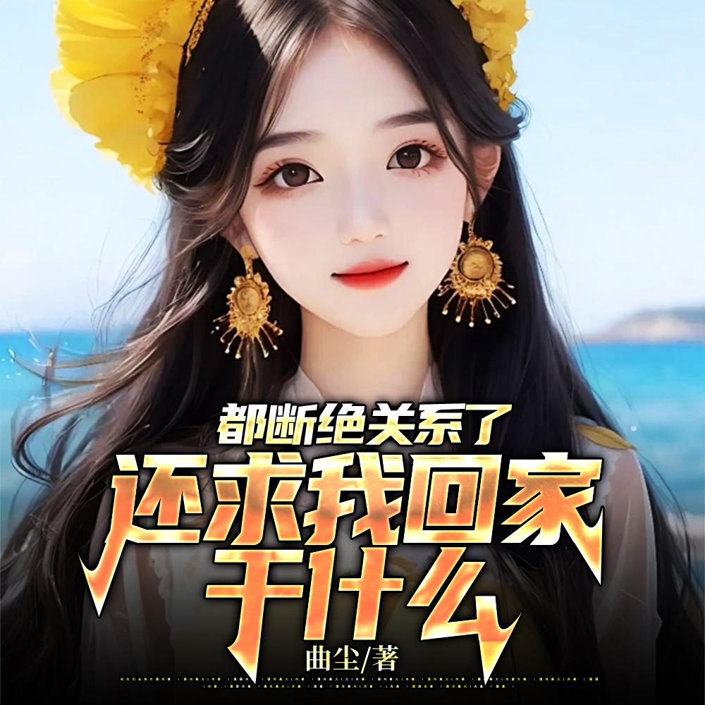 都断绝关系了,还求我回家干什么 都断绝关系了,还求我回家干什么