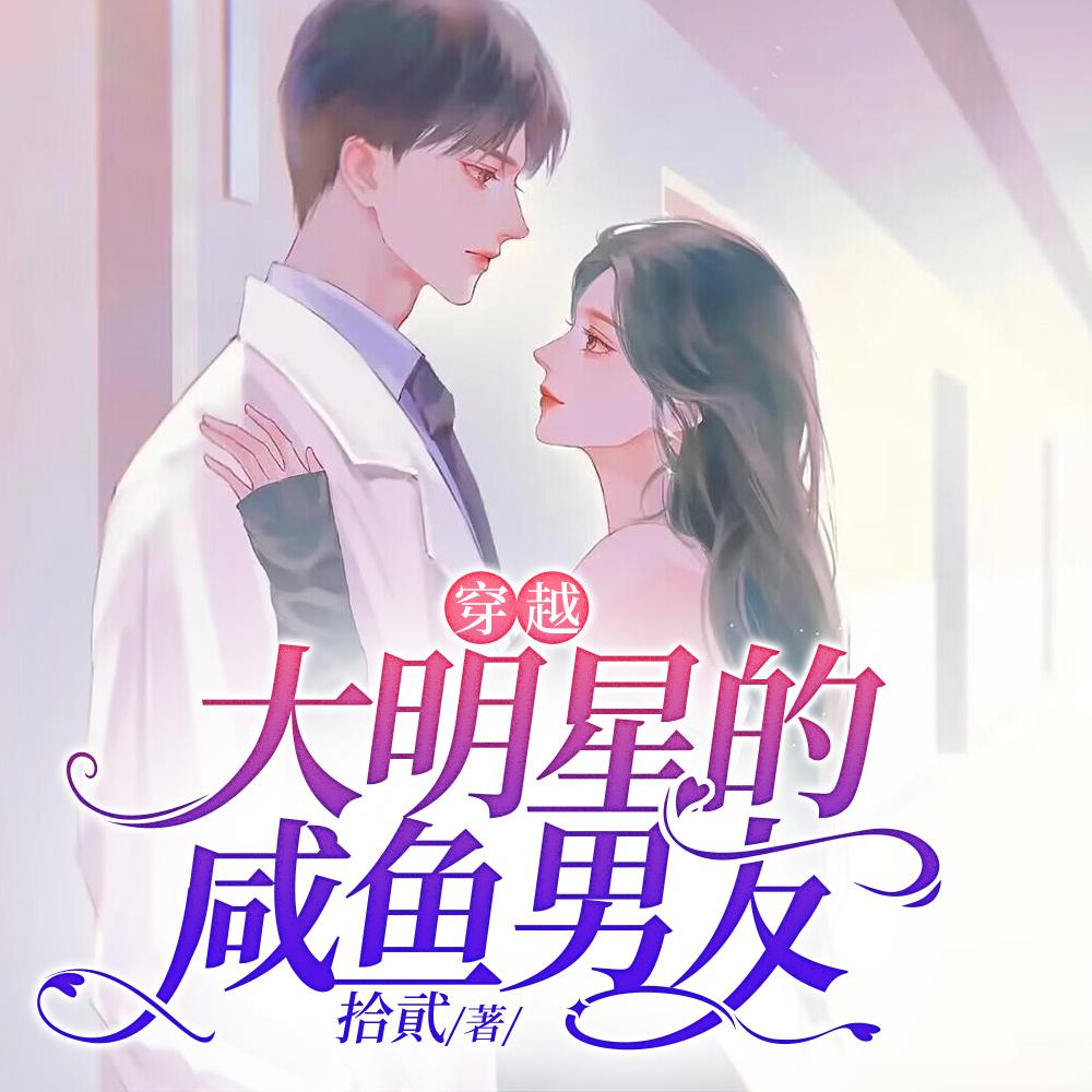 穿越:大明星的咸鱼男友 穿越:大明星的咸鱼男友