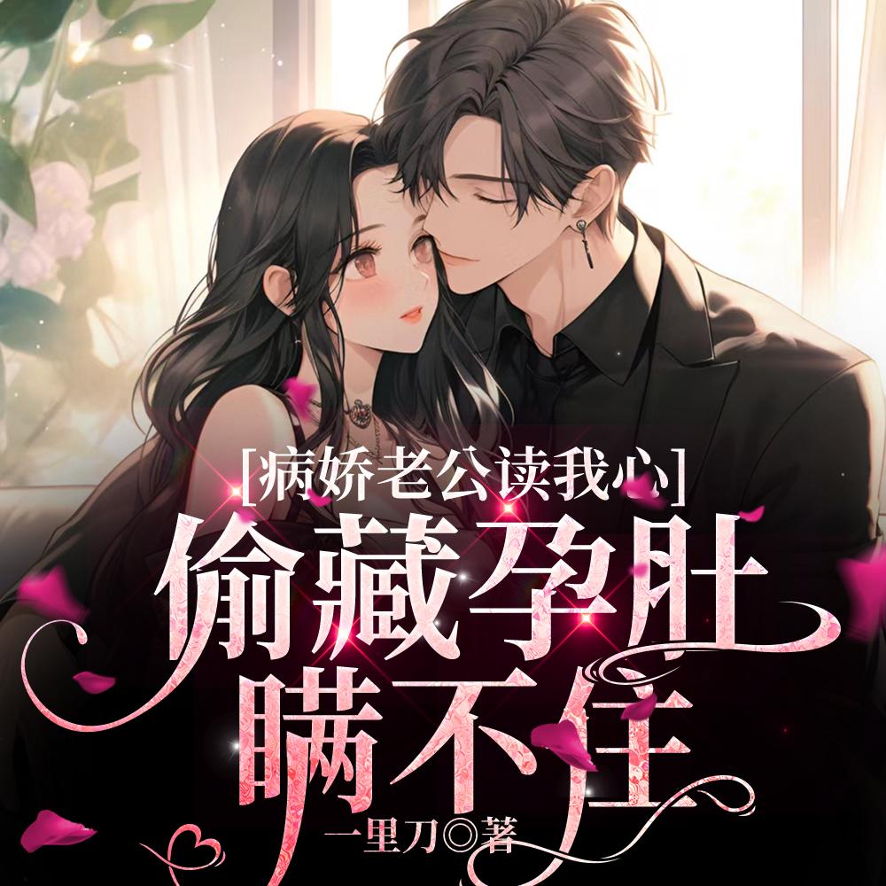 病娇老公读我心,偷藏孕肚瞒不住 病娇老公读我心,偷藏孕肚瞒不住