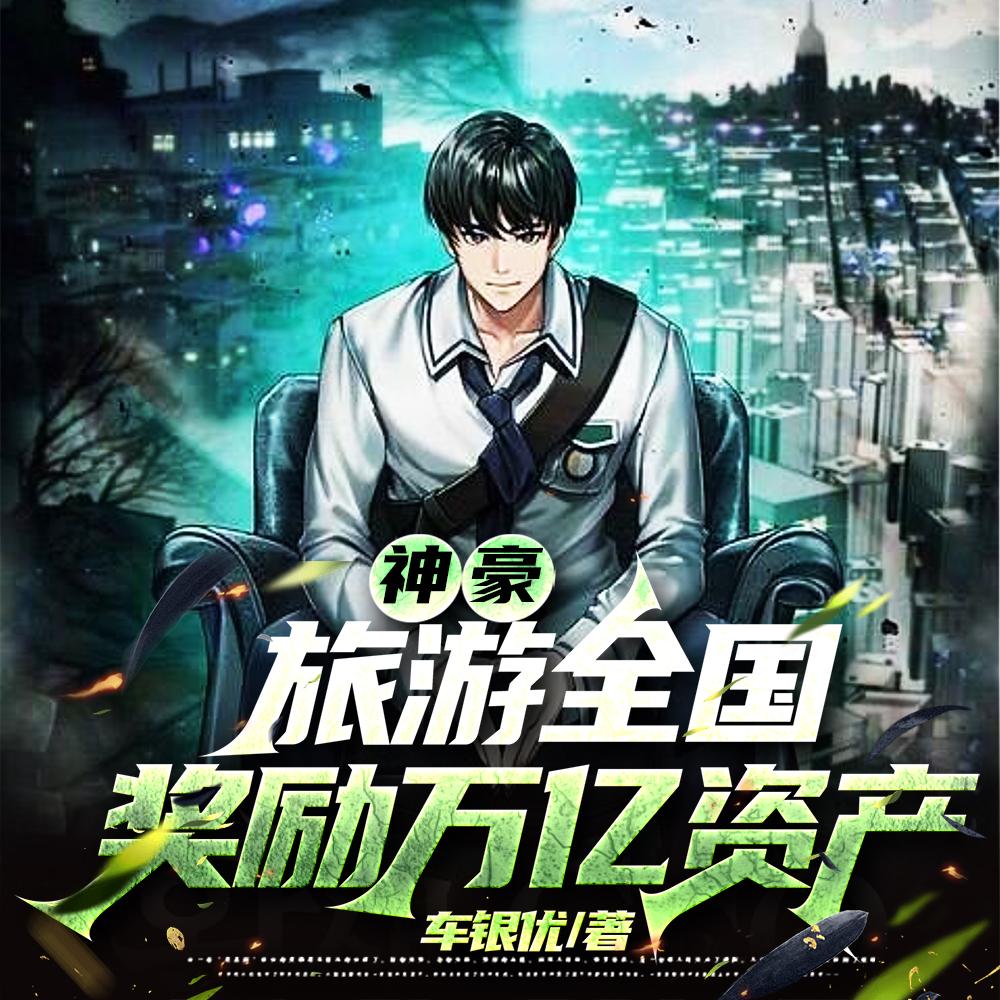 神豪:旅游全国,奖励万亿资产 神豪:旅游全国,奖励万亿资产