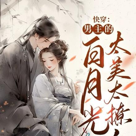 快穿:男主的白月光太美太撩人 快穿:男主的白月光太美太撩人