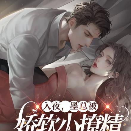 入夜,墨总被娇软小撩精钓成翘嘴 入夜,墨总被娇软小撩精钓成翘嘴