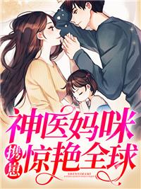 神医妈咪携崽惊艳全球 神医妈咪携崽惊艳全球