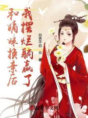 和嫡妹换亲后,我摆烂躺赢了 和嫡妹换亲后,我摆烂躺赢了
