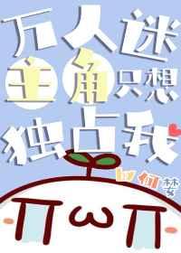 万人迷主角只想独占我 万人迷主角只想独占我