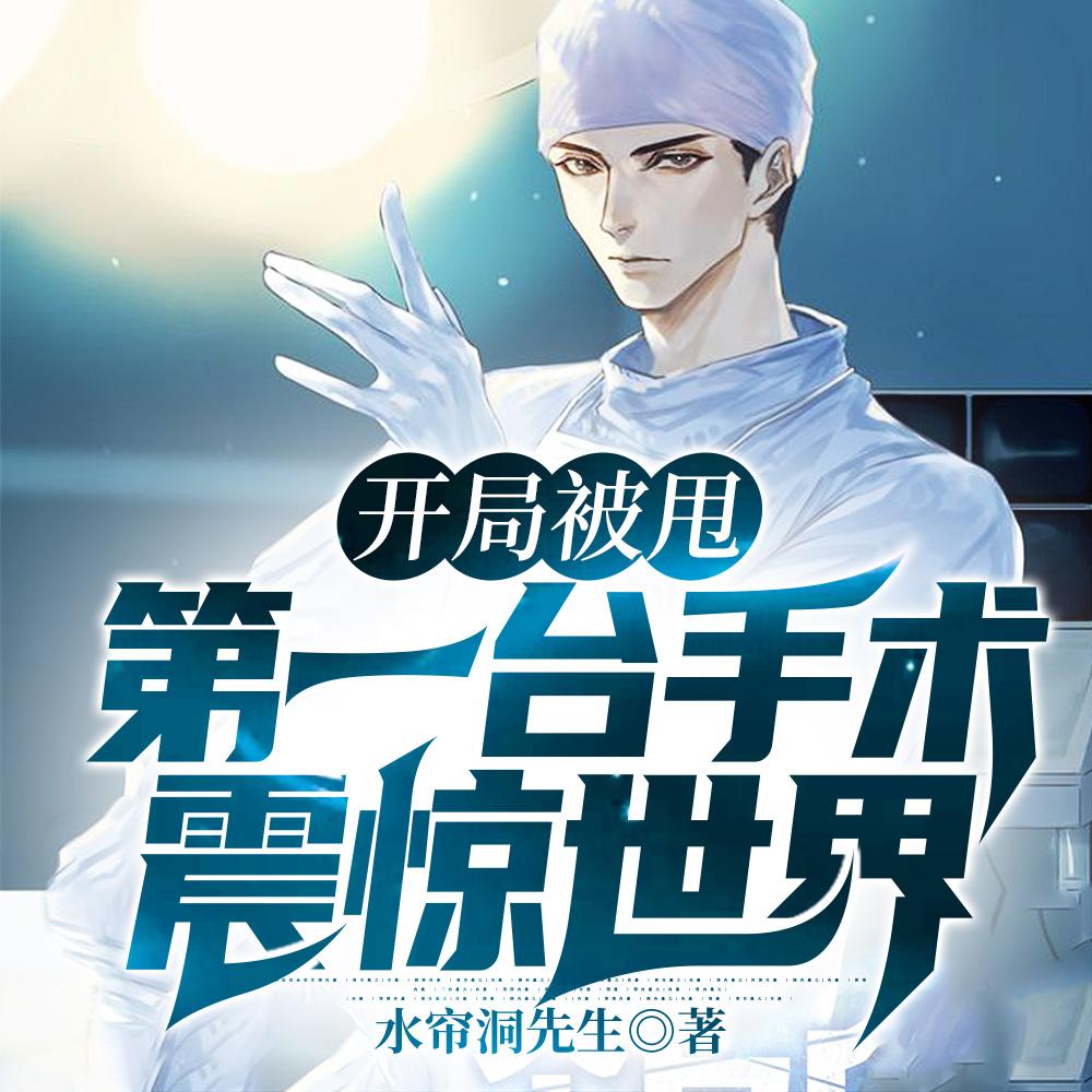 开局被甩,第一台手术震惊世界 开局被甩,第一台手术震惊世界