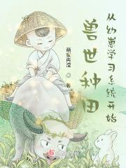 兽世种田从幼崽学习系统开始 兽世种田从幼崽学习系统开始