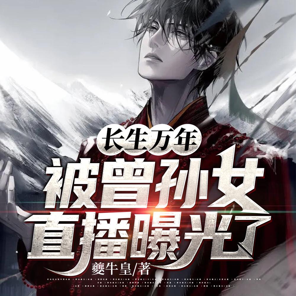 长生万年,被曾孙女直播曝光了 长生万年,被曾孙女直播曝光了