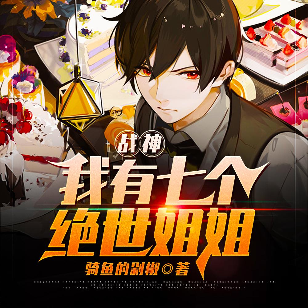 战神:我有七个绝世姐姐 战神:我有七个绝世姐姐