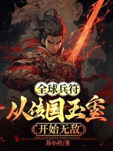 全球兵符:从传国玉玺开始无敌 全球兵符:从传国玉玺开始无敌