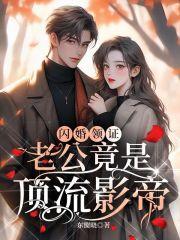 闪婚领证,老公竟是顶流影帝 闪婚领证,老公竟是顶流影帝