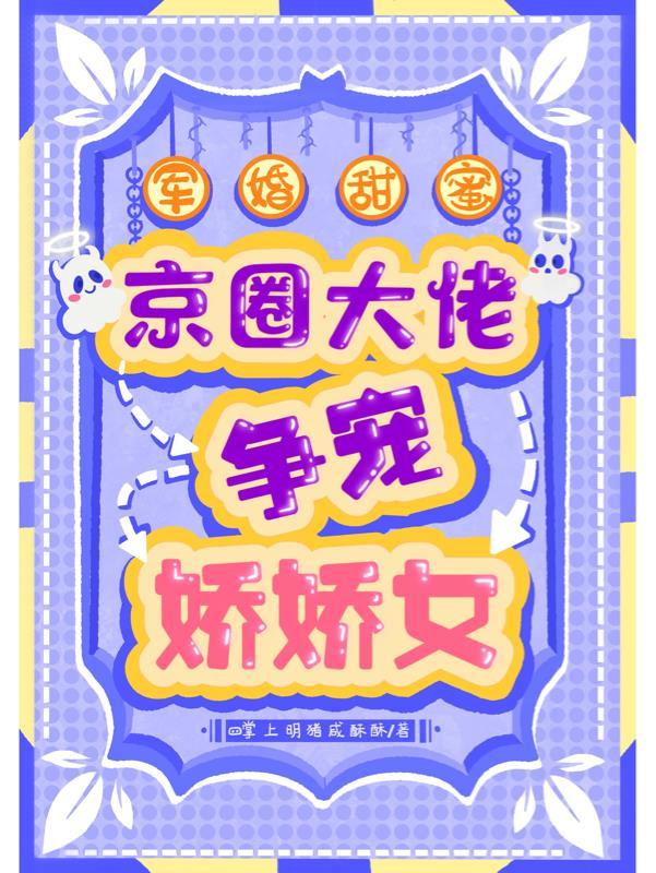 军婚甜蜜:京圈大佬争宠娇娇女 军婚甜蜜:京圈大佬争宠娇娇女