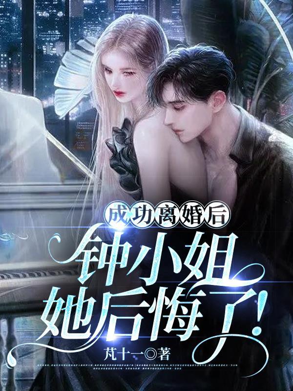 成功离婚后,钟小姐她后悔了! 成功离婚后,钟小姐她后悔了!