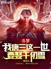 斗罗:我唐三这一世要娶千仞雪 斗罗:我唐三这一世要娶千仞雪