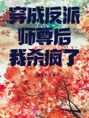 穿成反派师尊后我杀疯了 穿成反派师尊后我杀疯了