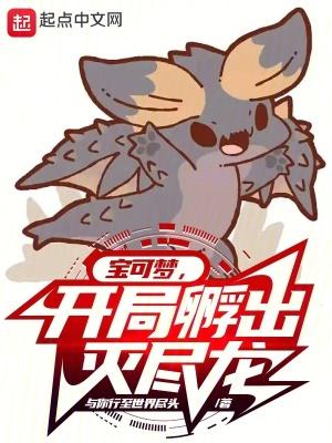 宝可梦,开局孵出灭尽龙 宝可梦,开局孵出灭尽龙