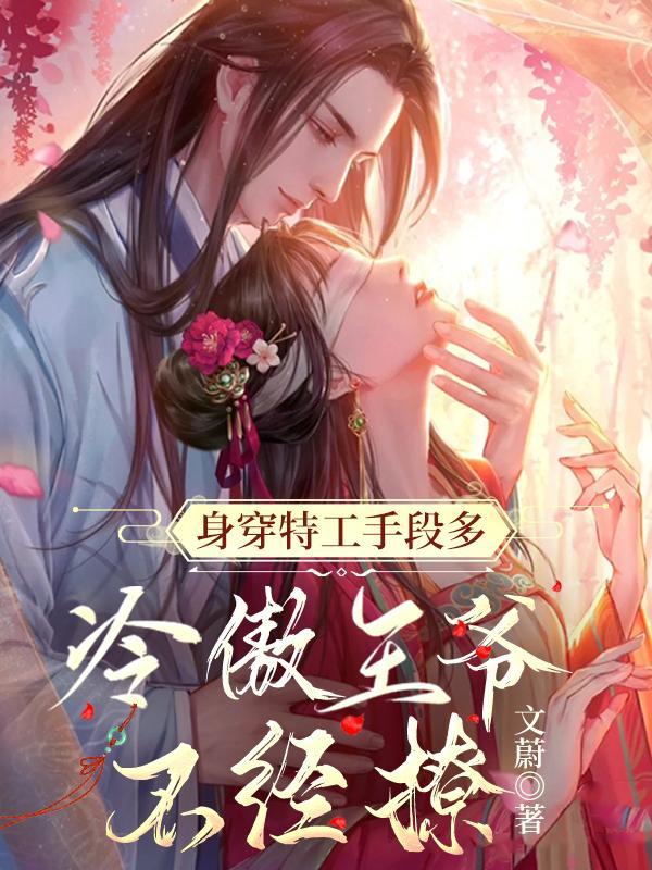 身穿特工手段多,冷傲王爷不经撩 身穿特工手段多,冷傲王爷不经撩