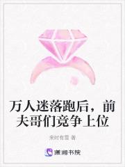 万人迷落跑后,前夫哥们竞争上位 万人迷落跑后,前夫哥们竞争上位