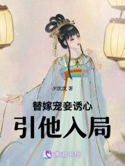 替嫁宠妾诱心,引他入局 替嫁宠妾诱心,引他入局
