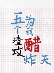 五个渣攻为我醋炸天 五个渣攻为我醋炸天
