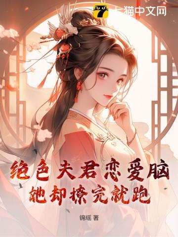 绝色夫君恋爱脑,她却撩完就跑 绝色夫君恋爱脑,她却撩完就跑