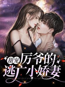 甜宠:厉爷的逃亡小娇妻 甜宠:厉爷的逃亡小娇妻