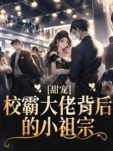 甜宠:校霸大佬背后的小祖宗 甜宠:校霸大佬背后的小祖宗