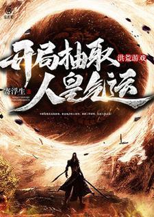 洪荒游戏:开局抽取人皇气运 洪荒游戏:开局抽取人皇气运