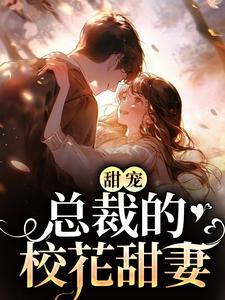 甜宠:总裁的校花甜妻 甜宠:总裁的校花甜妻