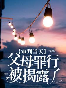 审判当天,父母罪行被揭露了 审判当天,父母罪行被揭露了