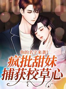 你的名字来袭!疯批甜妹捕获校草心 你的名字来袭!疯批甜妹捕获校草心