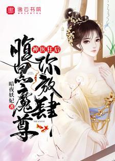 神医狂后,腹黑魔尊你放肆 神医狂后,腹黑魔尊你放肆