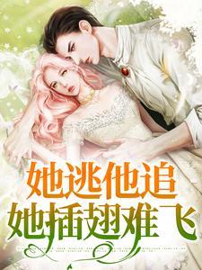 她逃他追,她插翅难飞 她逃他追,她插翅难飞