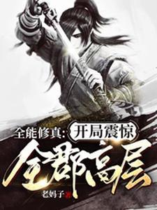 全能修真:开局震惊全郡高层 全能修真:开局震惊全郡高层