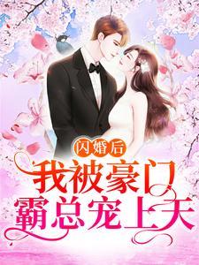 闪婚后,我被豪门霸总宠上天 闪婚后,我被豪门霸总宠上天